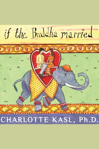If the Buddha married [electronic resource] : creating enduring relationships on a spiritual path / Charlotte Sophia Kasl.