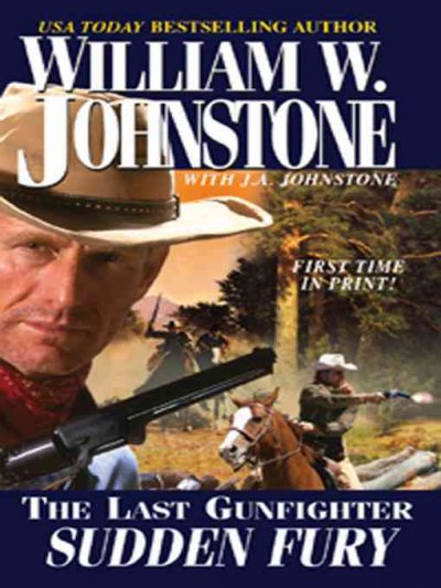 The last gunfighter. Sudden fury [electronic resource] / William W. Johnstone with J.A. Johnstone.