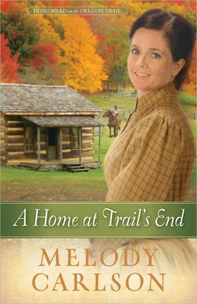 A home at trail's end / Melody Carlson.