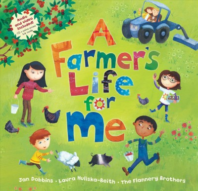 A farmer's life for me  [sound recording (CD)] / written by Jan Dobbins ; sung by the Flannery Brothers ; illustrated by Laura Huliska-Beith ; sung by the Flannery Brothers.