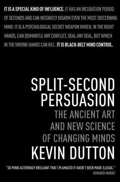 Split-second persuasion [electronic resource] : the ancient art and new science of changing minds / Kevin Dutton.