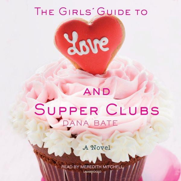 The girls' guide to love and supper clubs [electronic resource] / Dana Bate.
