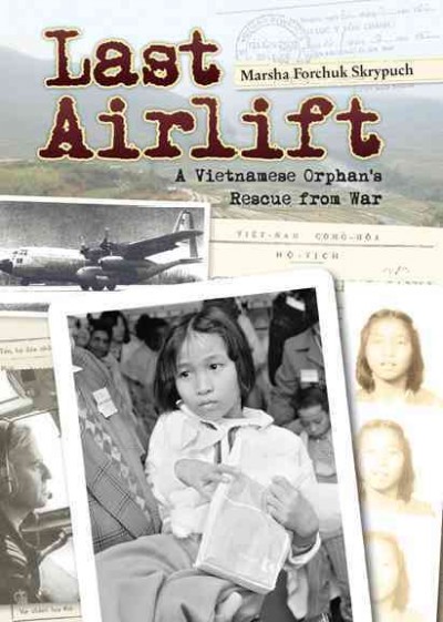 Last airlift [electronic resource] : a Vietnamese orphan's rescue from war / Marsha Forchuk Skrypuch.