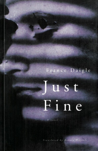 Just fine [electronic resource] : a novel / France Daigle ; translated by Robert Majzels.