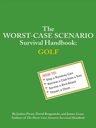 The worst-case scenario survival handbook [electronic resource] : golf / by Joshua Piven, David Borgenicht and James Grace ; illustrations by Brenda Brown.