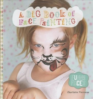 A big book of face painting  [written by] Charlotte Verrecas ; [photographs by Hazel Neels].