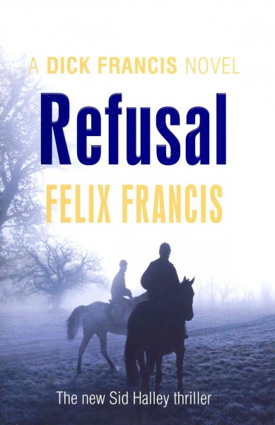 Refusal : a Dick Francis novel / by Felix Francis.