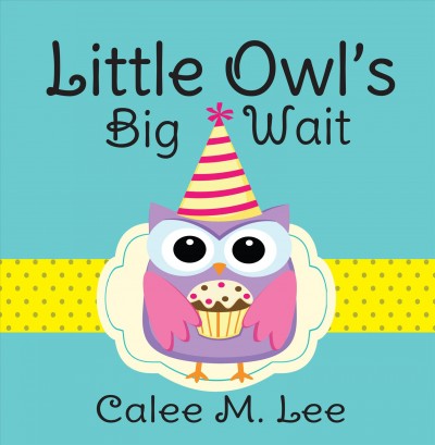 Little owl's big wait [electronic resource] / by Calee M. Lee.