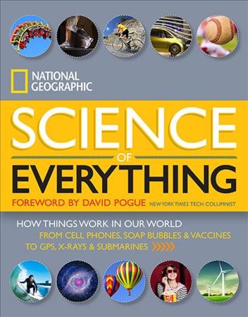 National Geographic science of everything : how things work in our world / foreword by David Pogue.