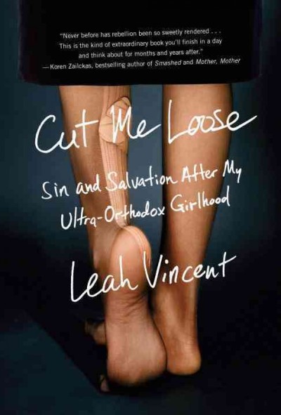 Cut me loose : sin and salvation after my ultra-Orthodox girlhood / Leah Vincent.
