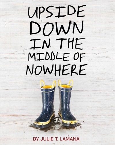 Upside down in the middle of nowhere / by Julie T. Lamana.
