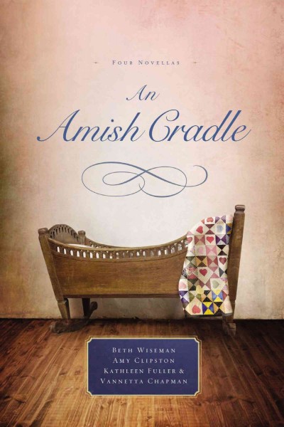 An Amish cradle / Beth Wiseman, Amy Clipston, Kathleen Fuller, and Vannetta Chapman.