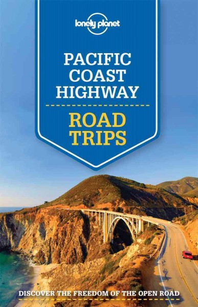 Pacific Coast highways road trips / this edition written and researched by Andrew Bender, Sara Benson, Alison Bing, Celeste Brash, Nate Cavalieri,  Adam Skolnick.