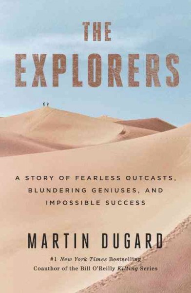The explorers [electronic resource] : a story of fearless outcasts, blundering geniuses, and impossible success / Martin Dugard.