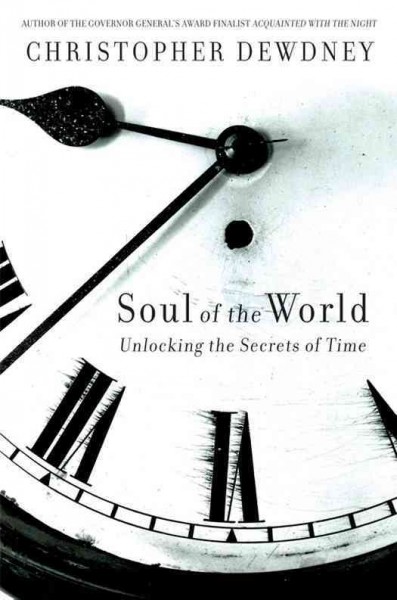 Soul of the world [electronic resource] : unlocking the secrets of time / Christopher Dewdney.
