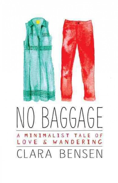 No baggage : a minimalist tale of love & wandering / Clara Bensen.