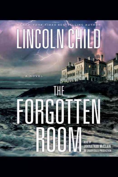 The forgotten room : a novel / Lincoln Child ; read by Johnathan McClain.
