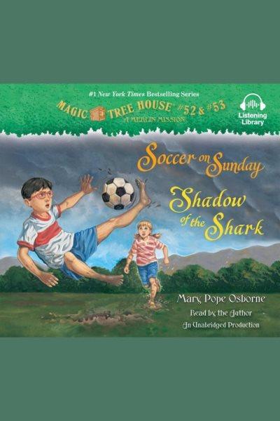 Soccer on Sunday ; Shadow of the shark / Mary Pope Osborne.