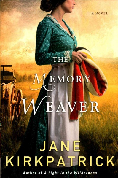 The memory weaver : a novel / Jane Kirkpatrick.