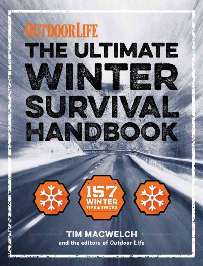 The ultimate winter survival handbook / Tim MacWelch and the editors of Outdoor Life.