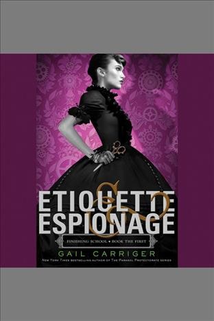 Etiquette & espionage [electronic resource] / Gail Carriger.