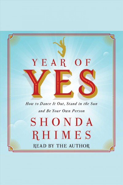 Year of yes : how to dance it out, stand in the sun and be your own person / Shonda Rhimes.