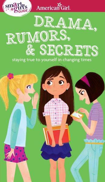 A smart girl's guide, drama, rumors & secrets : staying true to yourself in changing times / by Nancy Holyoke ; illustrated by Brigette Barrager.