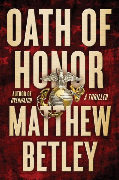 Oath of honor : a thriller / Matthew Betley.