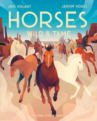 Horses : wild & tame / Iris Volant, Jarom Vogel.