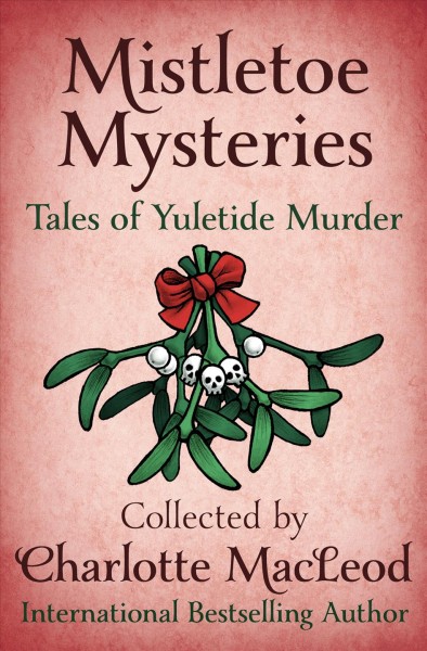 Mistletoe mysteries : tales of yuletide murder / collected by Charlotte MacLeod.