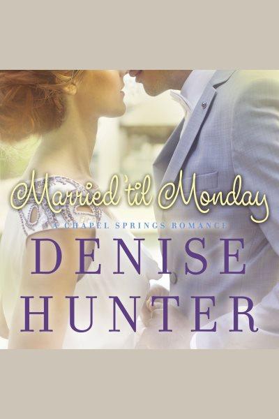 Married til Monday : a Chapel Springs romance / Denise Hunter.