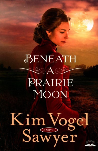 Beneath a prairie moon : a novel / Kim Vogel Sawyer.