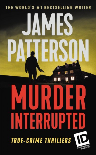 Murder, interrupted : true-crime thrillers / James Patterson, with Alex Abramovich and Christopher Charles.