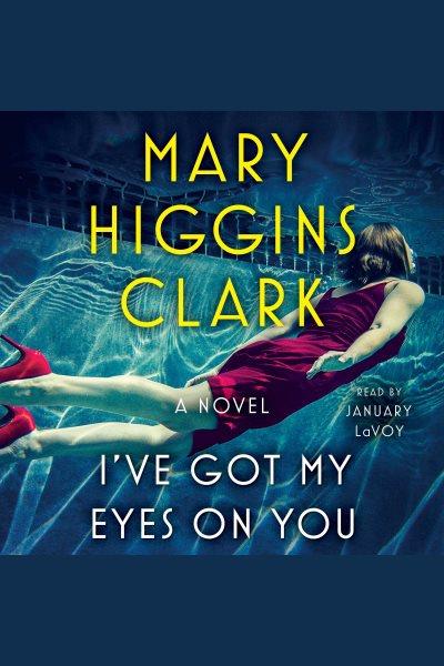 I've got my eyes on you : a novel / Mary Higgins Clark.