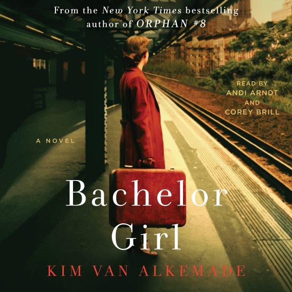 Bachelor girl : a novel by the author of Orphan #8 / Kim van Alkemade.