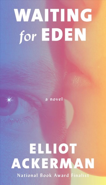 Waiting for Eden : a novel / Elliot Ackerman.