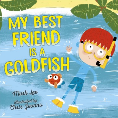My best friend is a goldfish / Mark Lee ; illustrated by Chris Jevons.