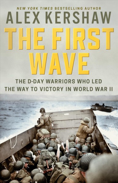 The first wave : the D-Day warriors who led the way to victory in World War II / Alex Kershaw.