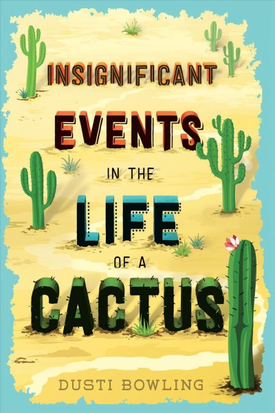 Insignificant events in the life of a cactus / by Dusti Bowling.