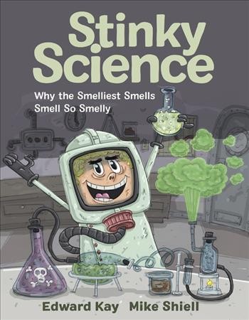 Stinky science : why the smelliest smells smell so smelly / written by Edward Kay ; illustrated by Mike Shiell.