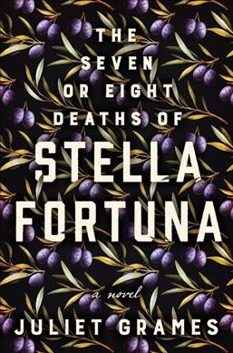 The seven or eight deaths of Stella Fortuna : a novel / Juliet Grames.