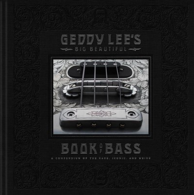 Geddy Lee's big beautiful book of bass / by Geddy Lee ; Richard Sibbald, photographer ; Daniel Richler, text & editorial collaborator ; John "Skully" McIntosh, bass technician & collection curator.