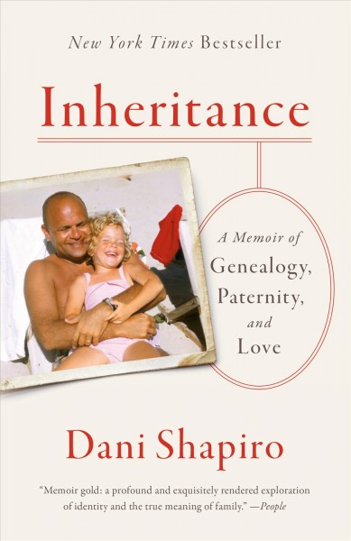 Inheritance : a memoir of genealogy, paternity, and love / Dani Shapiro.