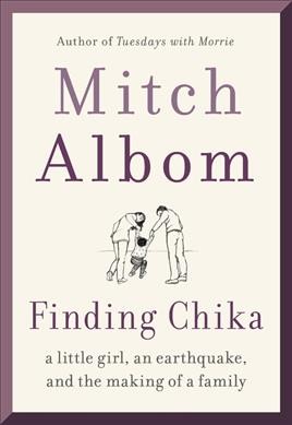 Finding Chika : a little girl, an earthquake, and the making of a family / Mitch Albom.