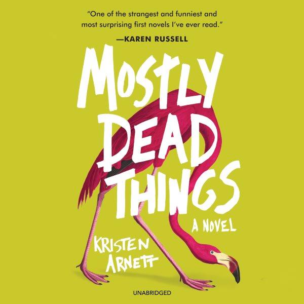 Mostly dead things : a novel / Kristen Arnett.