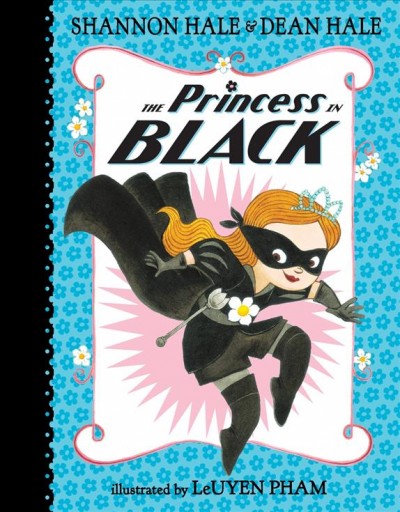 The princess in black / Shannon Hale & Dean Hale ; illustrated by LeUyen Pham.