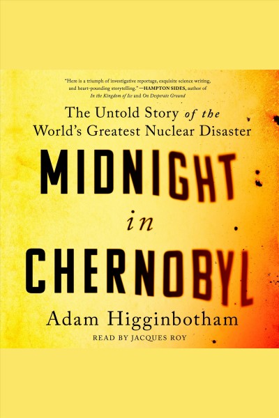 Midnight in Chernobyl : the story of the world's greatest nuclear disaster / Adam Higginbotham.