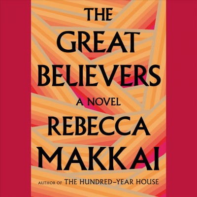 The great believers : a novel / Rebecca Makkai.