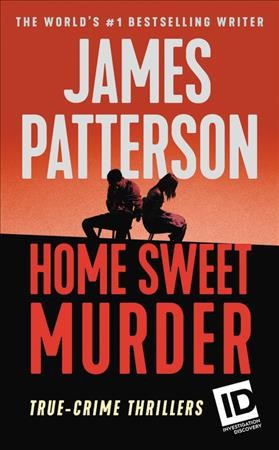 Home sweet murder : true-crime thrillers / James Patterson, with Andrew Bourelle and Scott Slaven.