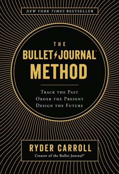 The bullet journal method : track the past, order the present, design the future / Ryder Carroll.
